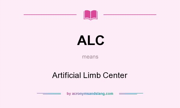 What does ALC mean? It stands for Artificial Limb Center