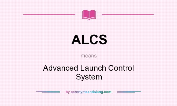 What does ALCS mean? It stands for Advanced Launch Control System