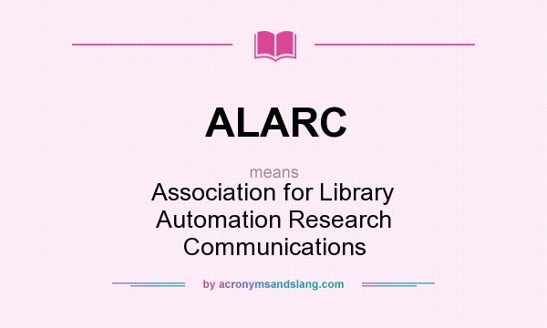 What does ALARC mean? It stands for Association for Library Automation Research Communications