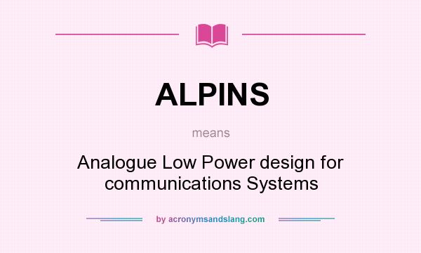 What does ALPINS mean? It stands for Analogue Low Power design for communications Systems