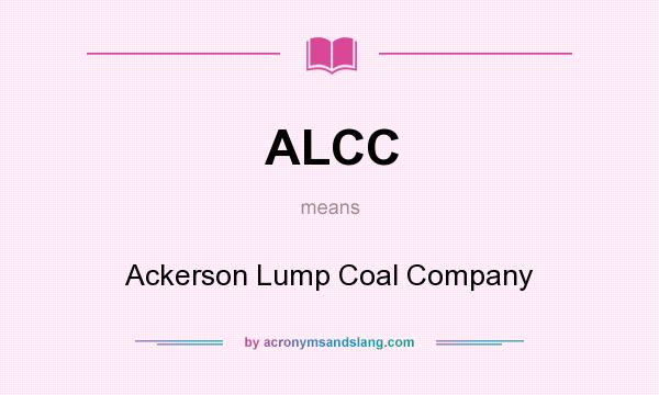 What does ALCC mean? It stands for Ackerson Lump Coal Company
