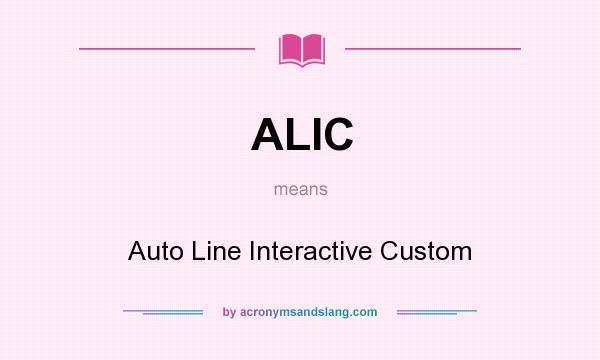 What does ALIC mean? It stands for Auto Line Interactive Custom