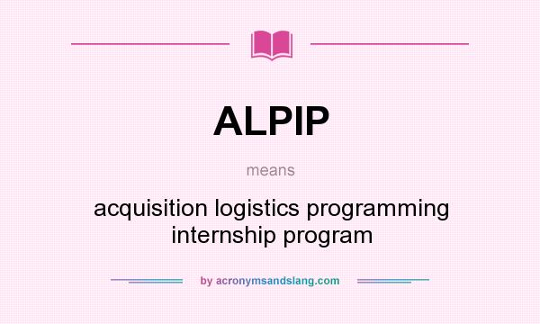 What does ALPIP mean? It stands for acquisition logistics programming internship program