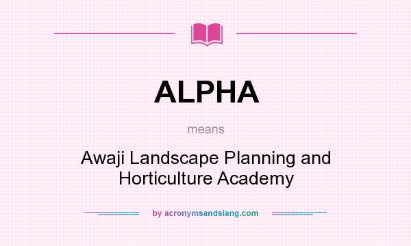 What does ALPHA mean? It stands for Awaji Landscape Planning and Horticulture Academy