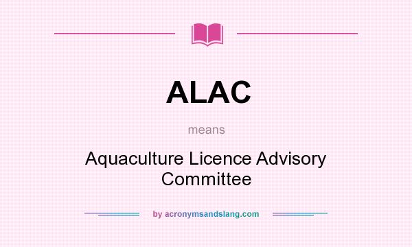 What does ALAC mean? It stands for Aquaculture Licence Advisory Committee