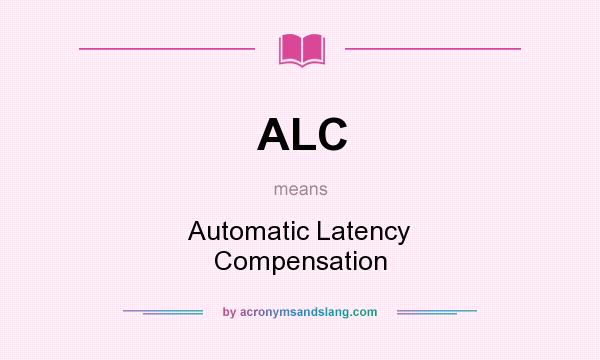 What does ALC mean? It stands for Automatic Latency Compensation