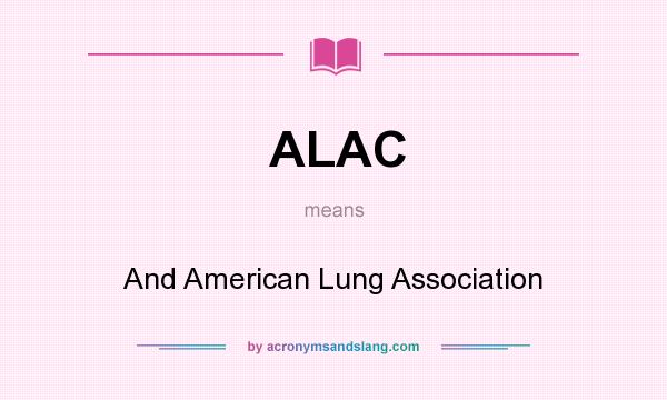 What does ALAC mean? It stands for And American Lung Association