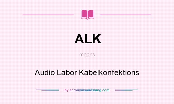 What does ALK mean? It stands for Audio Labor Kabelkonfektions