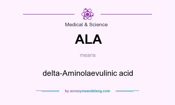 What does ALA mean? It stands for delta-Aminolaevulinic acid