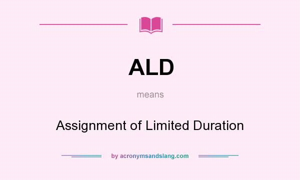 What does ALD mean? It stands for Assignment of Limited Duration