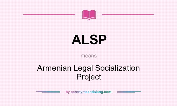 What does ALSP mean? It stands for Armenian Legal Socialization Project