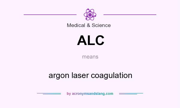 What does ALC mean? It stands for argon laser coagulation