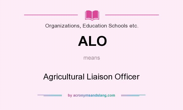 What does ALO mean? It stands for Agricultural Liaison Officer