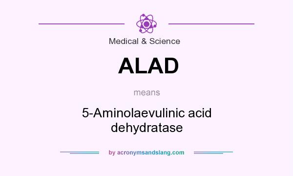 What does ALAD mean? It stands for 5-Aminolaevulinic acid dehydratase