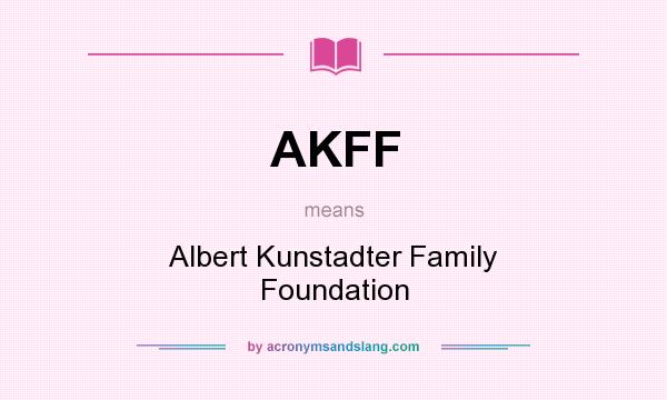 What does AKFF mean? It stands for Albert Kunstadter Family Foundation