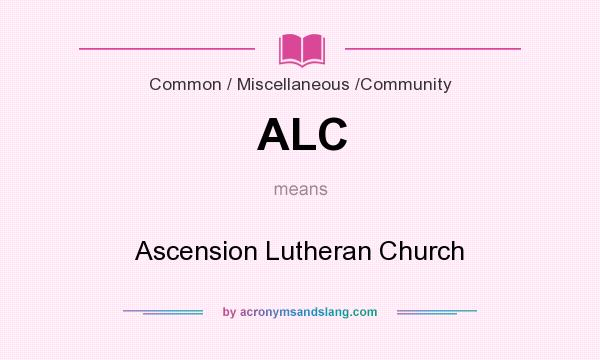 What does ALC mean? It stands for Ascension Lutheran Church