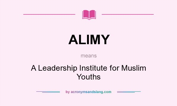What does ALIMY mean? It stands for A Leadership Institute for Muslim Youths