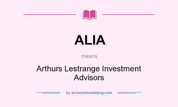 What does ALIA mean? It stands for Arthurs Lestrange Investment Advisors