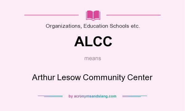 What does ALCC mean? It stands for Arthur Lesow Community Center