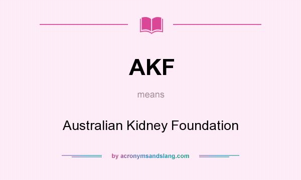 What does AKF mean? It stands for Australian Kidney Foundation