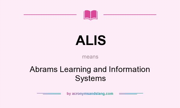 What does ALIS mean? It stands for Abrams Learning and Information Systems