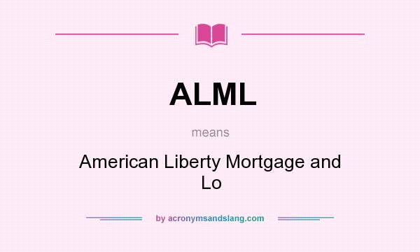 What does ALML mean? It stands for American Liberty Mortgage and Lo