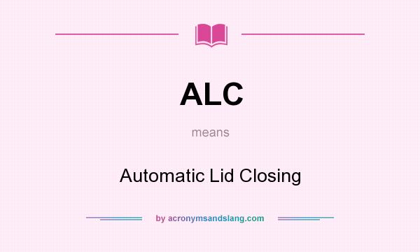 What does ALC mean? It stands for Automatic Lid Closing