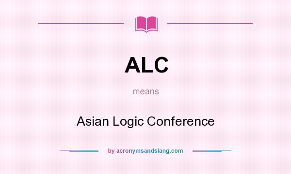 What does ALC mean? It stands for Asian Logic Conference