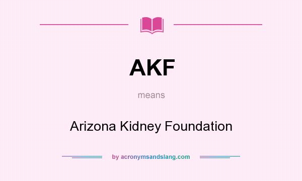 What does AKF mean? It stands for Arizona Kidney Foundation
