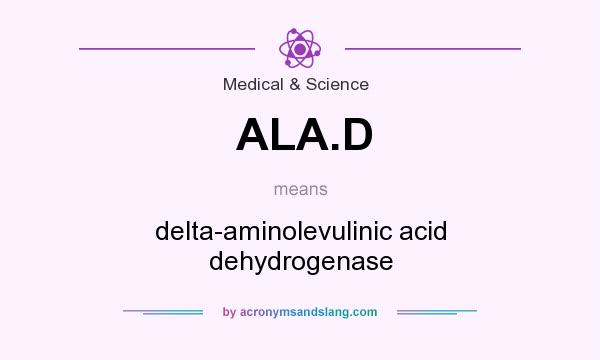 What does ALA.D mean? It stands for delta-aminolevulinic acid dehydrogenase