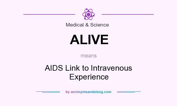 What does ALIVE mean? It stands for AIDS Link to Intravenous Experience