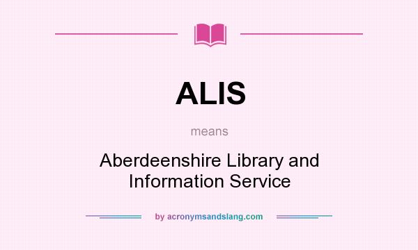 What does ALIS mean? It stands for Aberdeenshire Library and Information Service