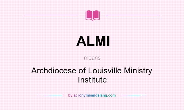 What does ALMI mean? It stands for Archdiocese of Louisville Ministry Institute