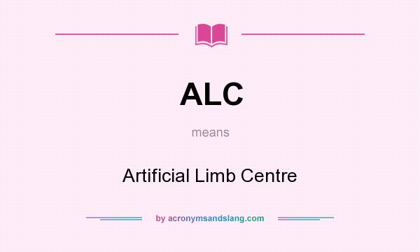 What does ALC mean? It stands for Artificial Limb Centre