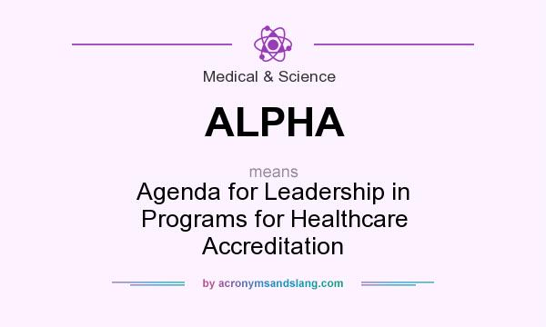 What does ALPHA mean? It stands for Agenda for Leadership in Programs for Healthcare Accreditation