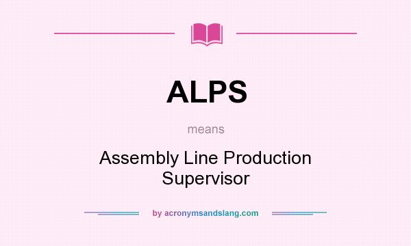 What does ALPS mean? It stands for Assembly Line Production Supervisor