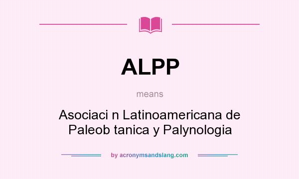 What does ALPP mean? It stands for Asociaci n Latinoamericana de Paleob tanica y Palynologia