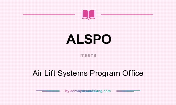 What does ALSPO mean? It stands for Air Lift Systems Program Office