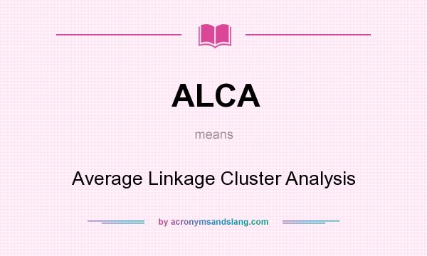 What does ALCA mean? It stands for Average Linkage Cluster Analysis