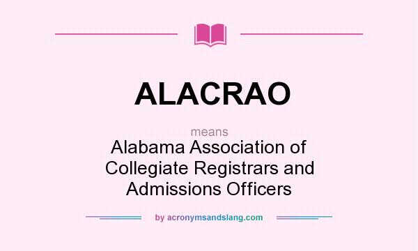 What does ALACRAO mean? It stands for Alabama Association of Collegiate Registrars and Admissions Officers