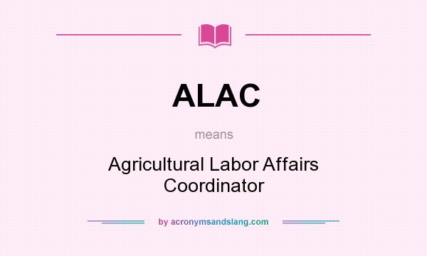 What does ALAC mean? It stands for Agricultural Labor Affairs Coordinator
