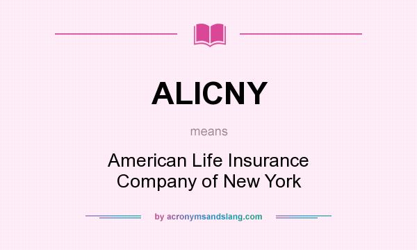 What does ALICNY mean? It stands for American Life Insurance Company of New York
