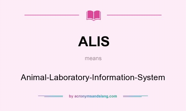 What does ALIS mean? It stands for Animal-Laboratory-Information-System
