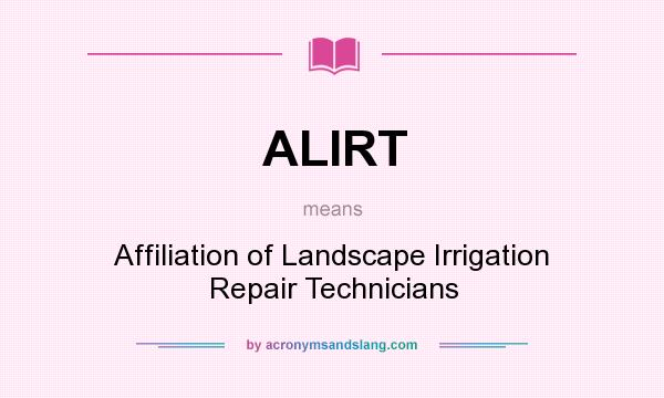 What does ALIRT mean? It stands for Affiliation of Landscape Irrigation Repair Technicians