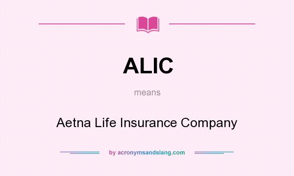 What does ALIC mean? It stands for Aetna Life Insurance Company
