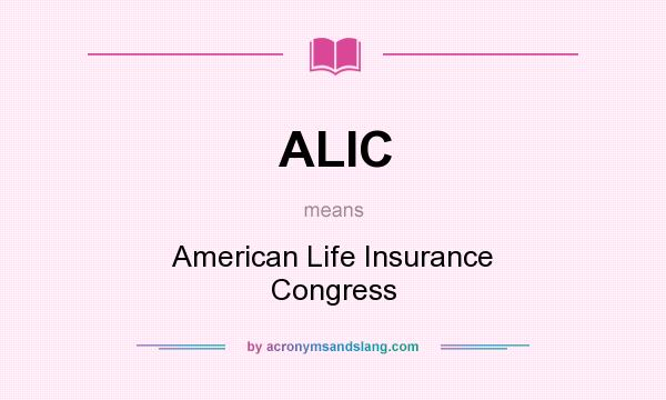 What does ALIC mean? It stands for American Life Insurance Congress