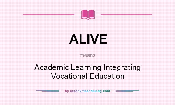 What does ALIVE mean? It stands for Academic Learning Integrating Vocational Education