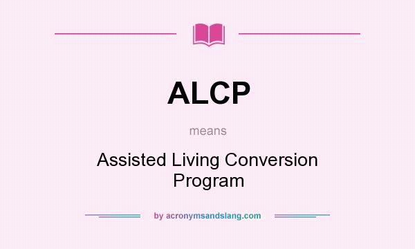 What does ALCP mean? It stands for Assisted Living Conversion Program