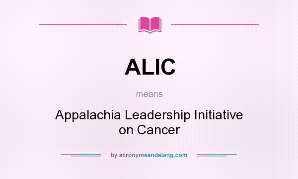 What does ALIC mean? It stands for Appalachia Leadership Initiative on Cancer