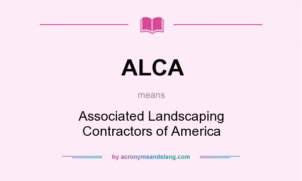 What does ALCA mean? It stands for Associated Landscaping Contractors of America